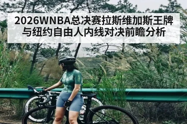 2026WNBA总决赛拉斯维加斯王牌与纽约自由人内线对决前瞻分析